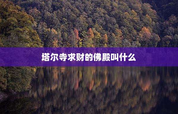 塔尔寺求财的佛殿叫什么