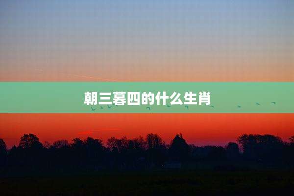 朝三暮四的什么生肖