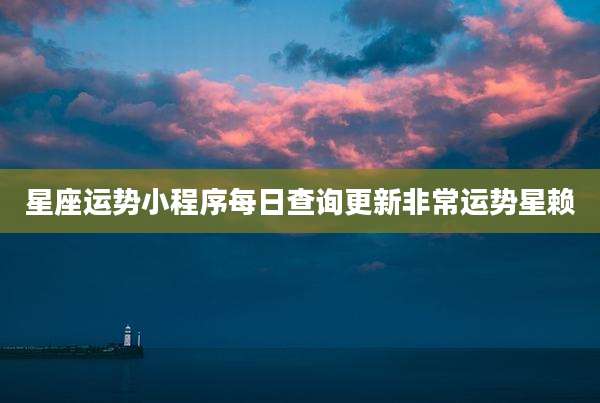 星座运势小程序每日查询更新非常运势星赖
