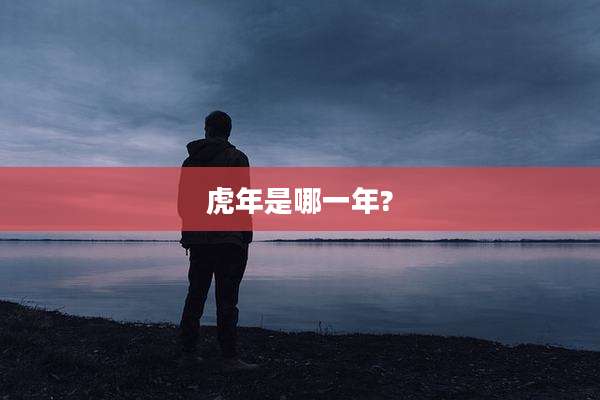 虎年是哪一年?