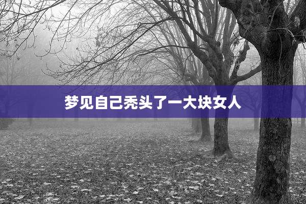 梦见自己秃头了一大块女人
