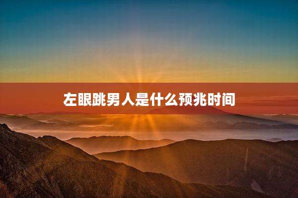左眼跳男人是什么预兆时间