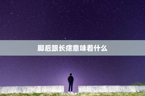 脚后跟长痣意味着什么