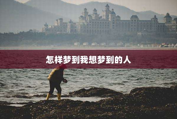 怎样梦到我想梦到的人