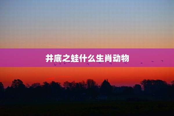 井底之蛙什么生肖动物