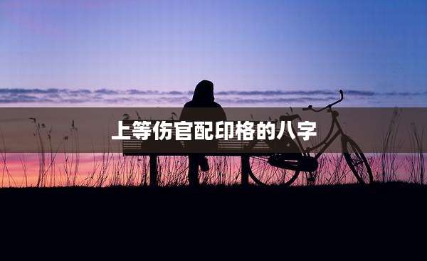 上等伤官配印格的八字