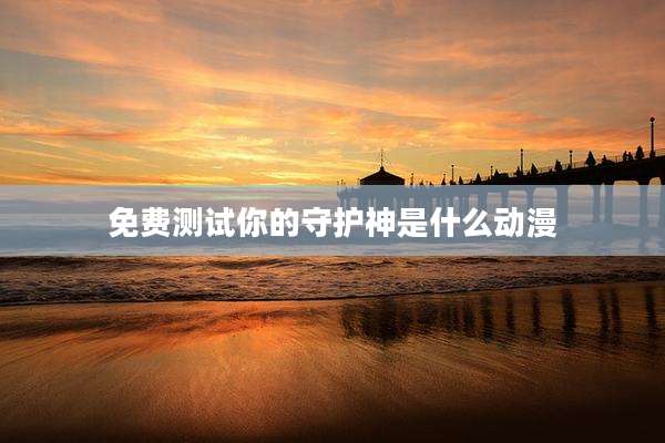 免费测试你的守护神是什么动漫