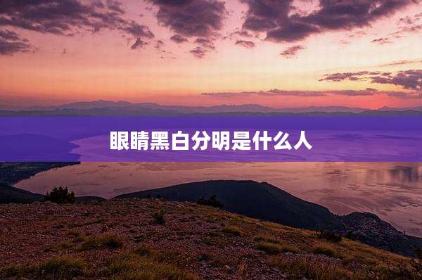 眼睛黑白分明是什么人