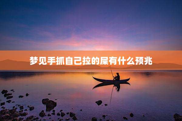 梦见手抓自己拉的屎有什么预兆