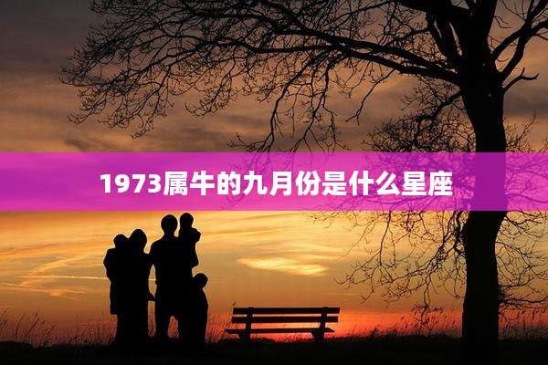 1973属牛的九月份是什么星座