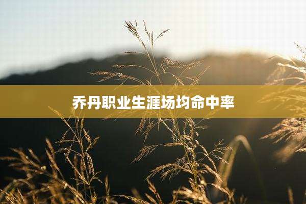 乔丹职业生涯场均命中率