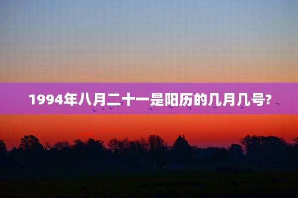 1994年八月二十一是阳历的几月几号?