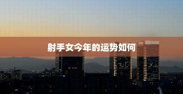 射手女今年的运势如何