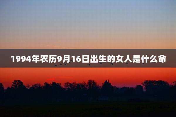 1994年农历9月16日出生的女人是什么命