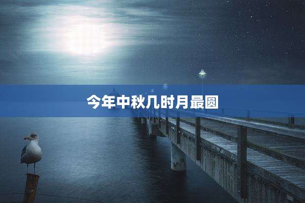 今年中秋几时月最圆