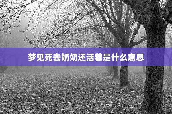 梦见死去奶奶还活着是什么意思