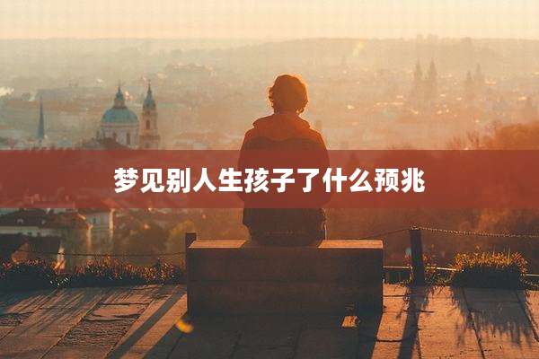 梦见别人生孩子了什么预兆