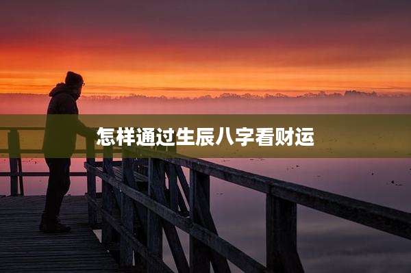 怎样通过生辰八字看财运