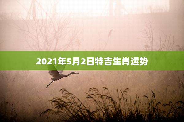 2021年5月2日特吉生肖运势