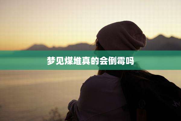 梦见煤堆真的会倒霉吗