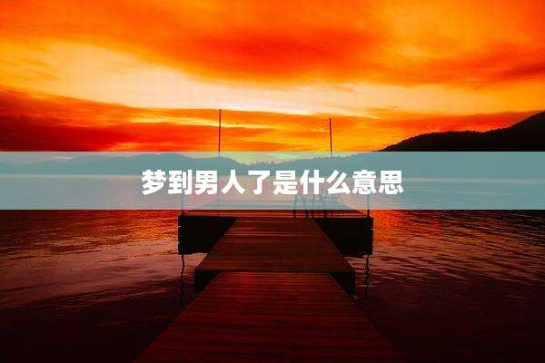 梦到男人了是什么意思
