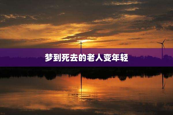 梦到死去的老人变年轻