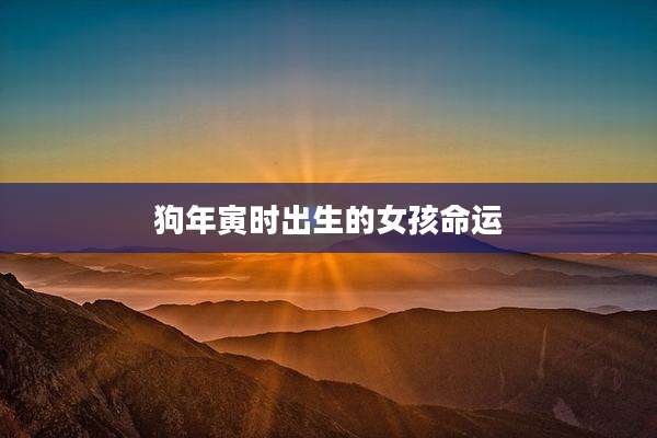 狗年寅时出生的女孩命运