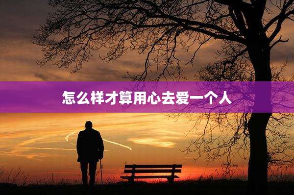怎么样才算用心去爱一个人