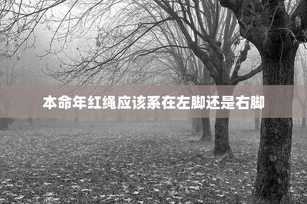本命年红绳应该系在左脚还是右脚