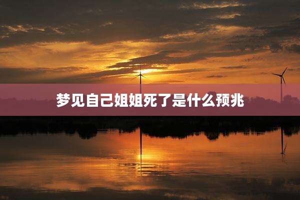 梦见自己姐姐死了是什么预兆