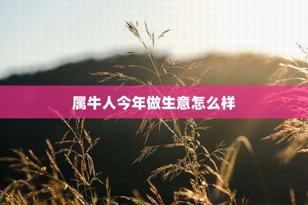 属牛人今年做生意怎么样