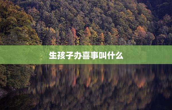 生孩子办喜事叫什么