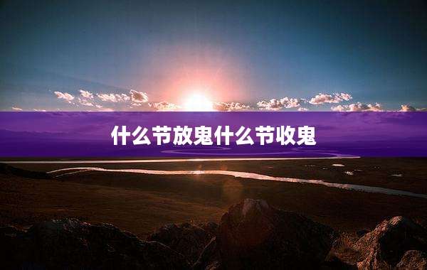 什么节放鬼什么节收鬼
