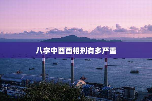 八字中酉酉相刑有多严重
