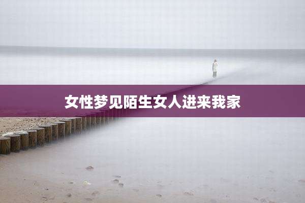 女性梦见陌生女人进来我家