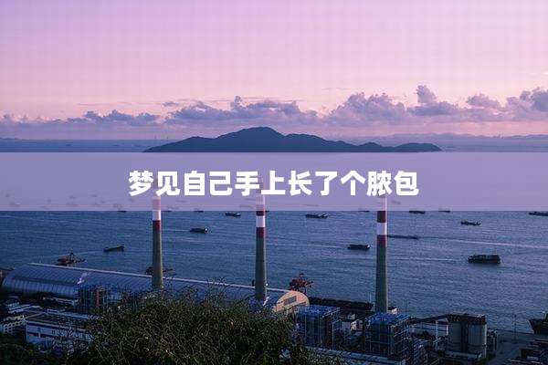 梦见自己手上长了个脓包