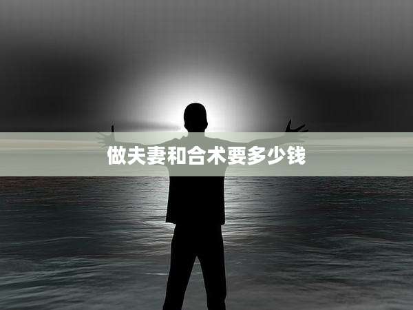 做夫妻和合术要多少钱