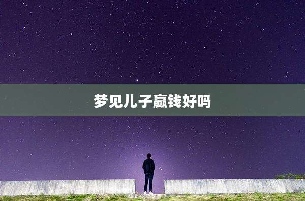 梦见儿子赢钱好吗