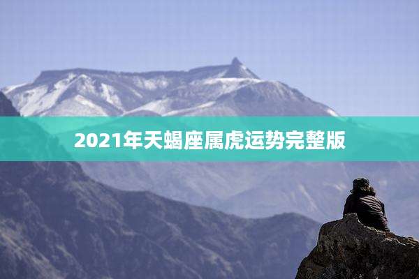 2021年天蝎座属虎运势完整版