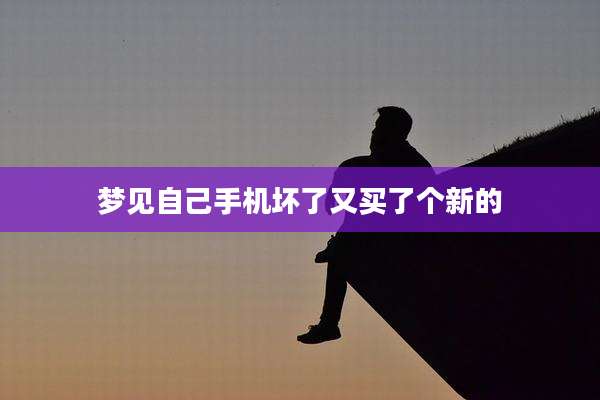 梦见自己手机坏了又买了个新的