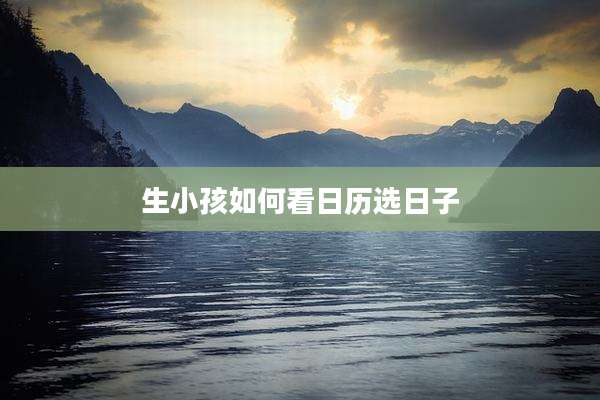 生小孩如何看日历选日子