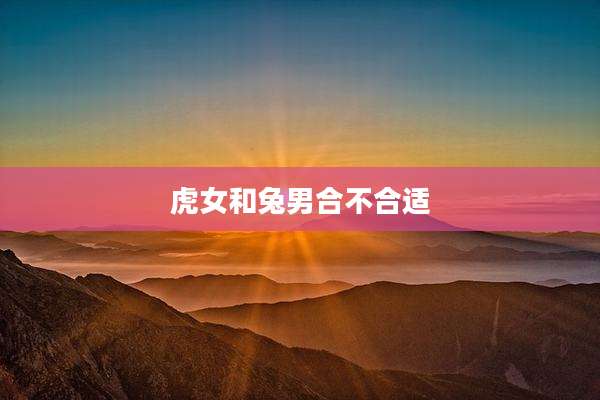 虎女和兔男合不合适