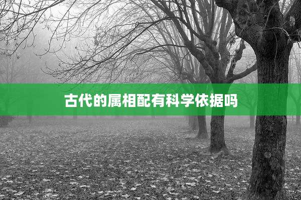 古代的属相配有科学依据吗