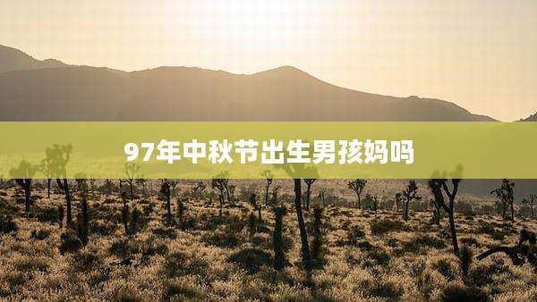 97年中秋节出生男孩妈吗