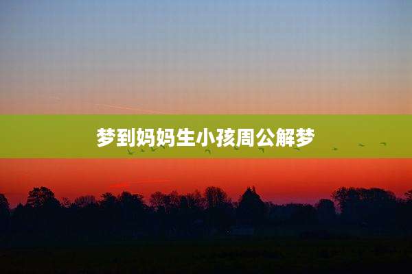 梦到妈妈生小孩周公解梦