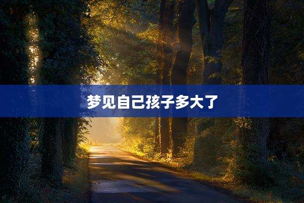 梦见自己孩子多大了