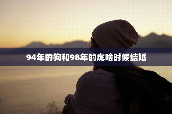 94年的狗和98年的虎啥时候结婚