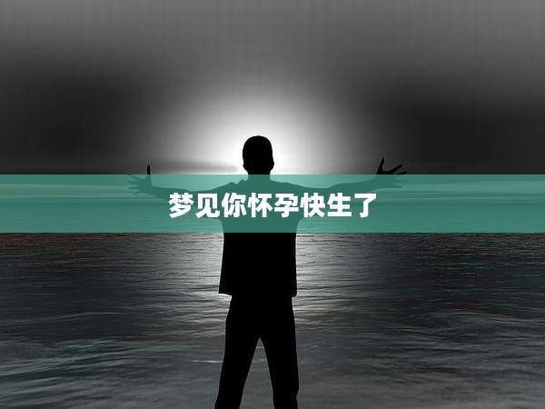 梦见你怀孕快生了