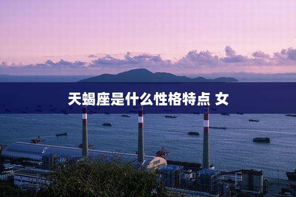 天蝎座是什么性格特点 女