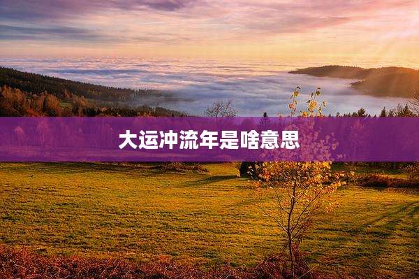大运冲流年是啥意思